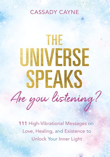 The Universe Speaks, Are You Listening?: 111 High-Vibrational Oracle Messages on Love, Healing, and Existence to Unlock Your Inner Light