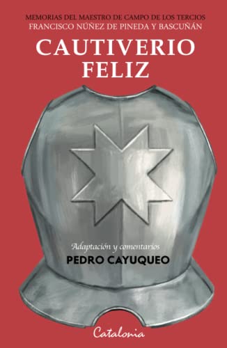 Cautiverio feliz: Memorias del maestro de campo de los tercios Francisco Núñez de Pineda y Bascuñán von Editorial Catalonia