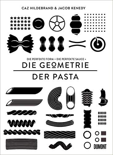 DIE GEOMETRIE DER PASTA: Die perfekte Form und die perfekte Sauce gleich das perfekte Essen von DuMont Buchverlag GmbH