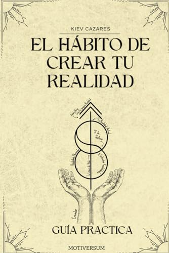 El Hábito de Crear tu Realidad "Guia Practica": Shifting von Independently published