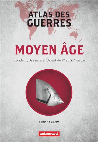 Atlas des guerres au Moyen Âge: Occident, Byzance et Orient du Vᵉ au XVᵉ siècle