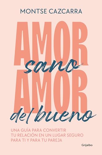 Amor Sano, Amor del Bueno: Una Guía Para Convertir Tu Relación En Un Lugar Segur O Para Ti Y Para Tu Pareja / Healthy Love, Good Love. a Guide (Psicología)
