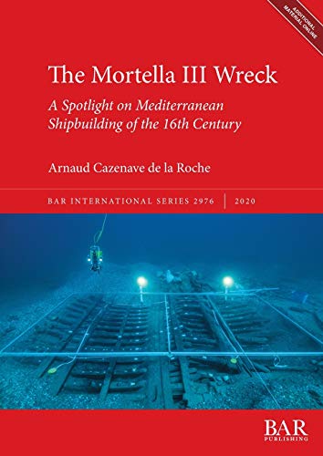 The Mortella III Wreck: a Spotlight on Mediterranean Shipbuilding of the 16th Century (BAR International) von British Archaeological Reports (Oxford) Ltd