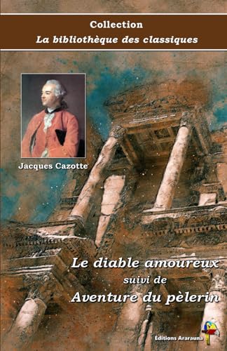 Le diable amoureux suivi de Aventure du pèlerin - Jacques Cazotte - Collection La bibliothèque des classiques - Éditions Ararauna: Texte intégral Le diable amoureux suivi de Aventure du pèlerin - Jacques Cazotte - Collection La bibliothèque des classiques - Éditions Ararauna: Texte intégral