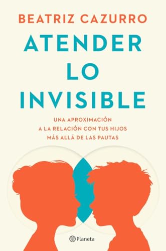 Atender lo invisible: Una aproximación a la relación con tus hijos más allá de las pautas (No Ficción) von Editorial Planeta