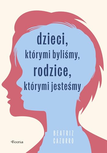 Dzieci, którymi byliśmy, rodzice, którymi jesteśmy von Feeria