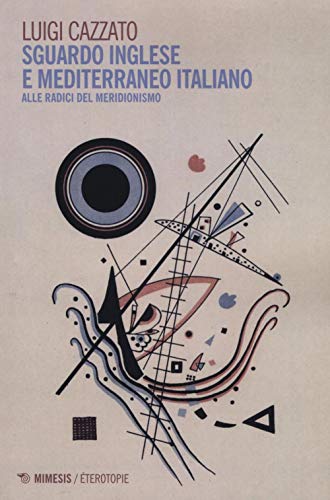 Sguardo Inglese e Mediterraneo Italiano. Alle Radici del Meridionismo (Eterotopie)
