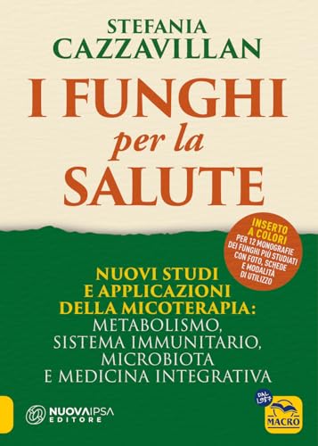 I funghi per la salute. Nuovi studi e applicazioni della micoterapia: metabolismo, sistema immunitario, microbiota e medicina integrativa (La biblioteca del benessere) von Macro Edizioni