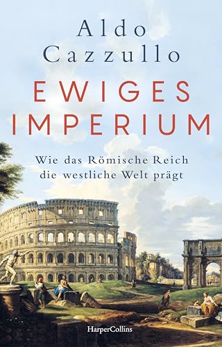 Ewiges Imperium. Wie das Römische Reich die westliche Welt prägt: Italiens Nr.1-BESTSELLER | Von Asterix bis Spartakus | Über Erfolg und Modernität der alten Weltmacht | Augustus | Die Kaiser von Rom von HarperCollins