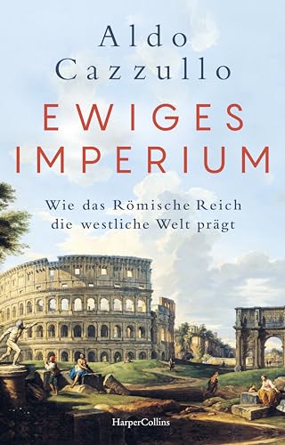 Ewiges Imperium. Wie das Römische Reich die westliche Welt prägt: Italiens führender Sachbuch-Bestsellerautor | Von Asterix bis Spartakus – über den Erfolg und die Modernität der alten Weltmacht von HarperCollins Hardcover