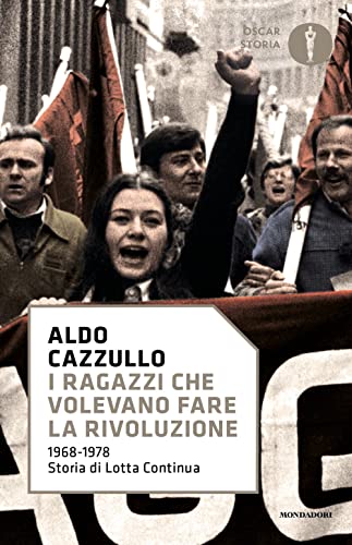 I ragazzi che volevano fare la rivoluzione, 1968-1978: storia di Lotta Continua (Nuovi oscar storia)