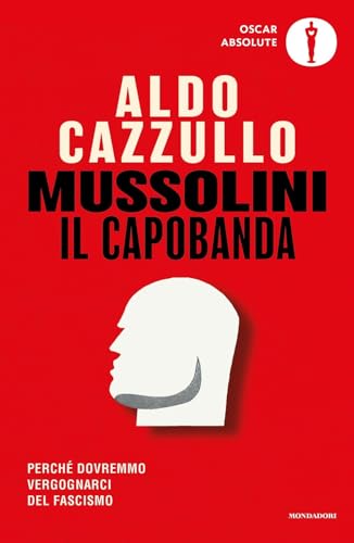 Mussolini il capobanda. Perché dovremmo vergognarci del fascismo (Oscar absolute) von Mondadori