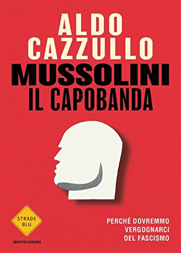 Mussolini il capobanda. Perché dovremmo vergognarci del fascismo (Strade blu) von Mondadori