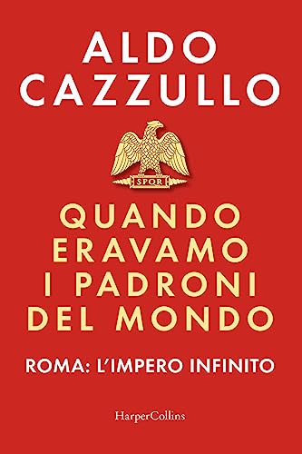 Quando eravamo i padroni del mondo. Roma: l'impero infinito