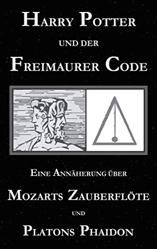 Harry Potter und der Freimaurer-Code. Eine Annäherung über Mozarts Zauberflöte und Platons Phaidon: Oder: Warum Mr und Mrs Mason kein Verständnis für Magie haben von Books on Demand GmbH