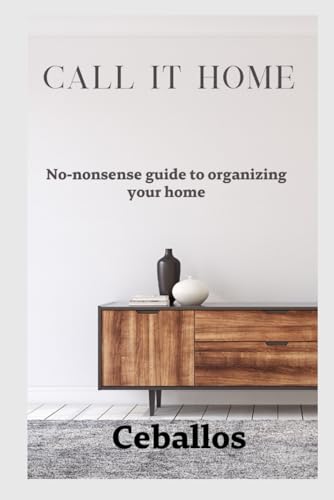 Call it home: No-nonsense guide to organizing your home von Independently published