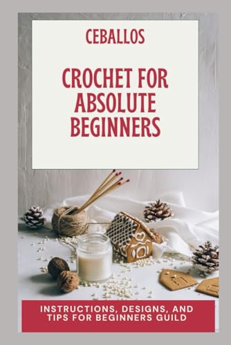 Crochet for absolute beginners: Instructions, designs, and tips for beginners guild von Independently published