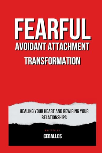 Fearful Avoidant Attachment Transformation: Healing Your Heart and Rewiring Your Relationships