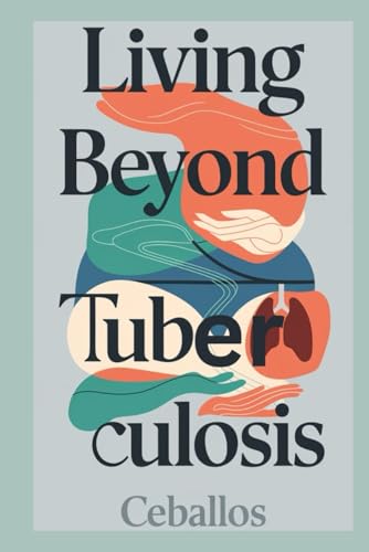 Living Beyond Tuberculosis: Strategies for Prevention, Treatment, and Lasting Health, What You Need to Know to Stay Informed and Healthy. von Independently published