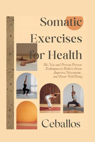 Somatic Exercises for Health: The New and Proven Techniques to Relieve Stress, Improve Movement, and Boost Well-Being von Independently published