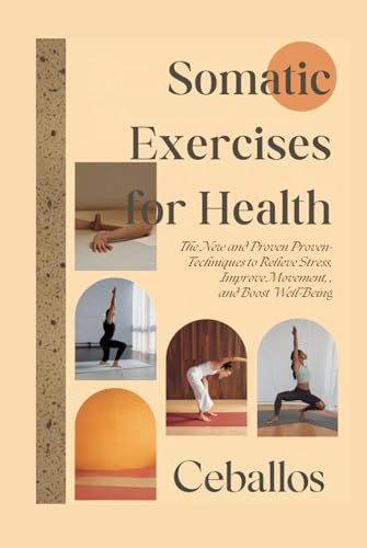 Somatic Exercises for Health: The New and Proven Techniques to Relieve Stress, Improve Movement, and Boost Well-Being von Independently published