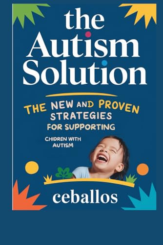 The Autism Solution: The New and Proven Strategies for Raising and Supporting Children with Autism. von Independently published