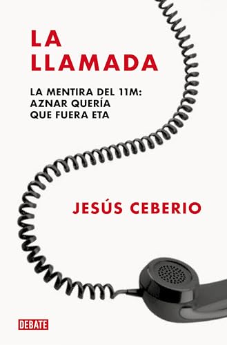 La llamada: La mentira del 11M: Aznar quería que fuera ETA (Crónica y Periodismo) von DEBATE