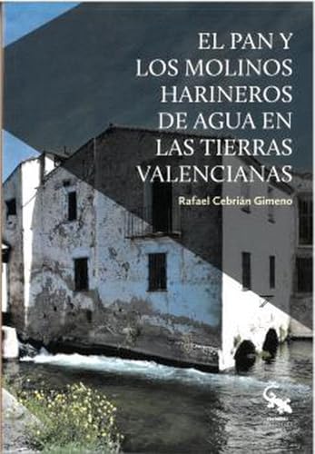 El pan y los molinos harineros de agua en las tierras valencianas von Editorial Sargantana