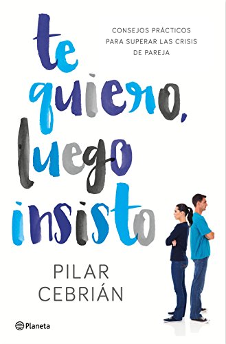 Te quiero, luego insisto : consejos prácticos para superar las crisis de pareja (No Ficción)