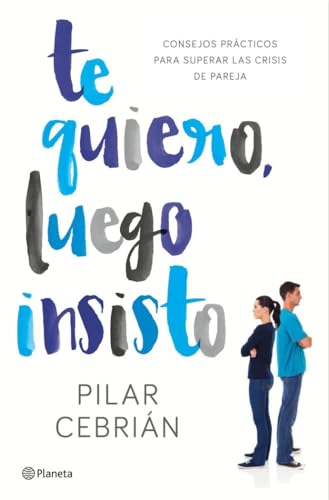 Te quiero, luego insisto : consejos prácticos para superar las crisis de pareja (No Ficción)