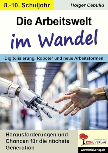 Die Arbeitswelt im Wandel: Digitalisierung, Roboter und neue Arbeitsformen Die Arbeitswelt im Wandel: Digitalisierung, Roboter und neue Arbeitsformen von KOHL VERLAG Der Verlag mit dem Baum