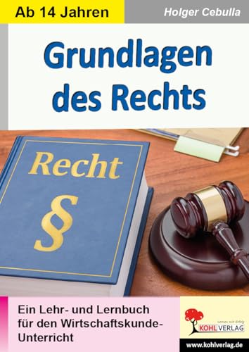 Grundlagen des Rechts: Ein Lehr- und Lernbuch für den Wirtschaftskunde-Unterricht Grundlagen des Rechts: Ein Lehr- und Lernbuch für den Wirtschaftskunde-Unterricht von Kohl Verlag