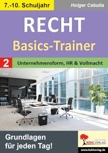 Recht - Basics-Trainer / Band 2: Unternehmensform, Handelsregister und Vollmacht: Grundlagen für jeden Tag! Recht - Basics-Trainer / Band 2: Unternehmensform, Handelsregister und Vollmacht: Grundlagen für jeden Tag! von KOHL VERLAG Der Verlag mit dem Baum