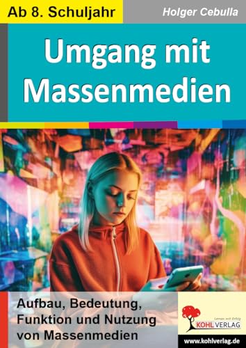 Umgang mit Massenmedien: Aufbau, Bedeutung, Funktion und Nutzung von Massenmedien Umgang mit Massenmedien: Aufbau, Bedeutung, Funktion und Nutzung von Massenmedien von Kohl Verlag
