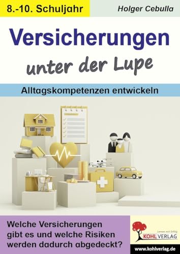 Versicherungen unter der Lupe / Alltagskompetenzen entwickeln: Welche Versicherungen gibt es und welche Risiken werden dadurch abgedeckt? Versicherungen unter der Lupe / Alltagskompetenzen entwickeln: Welche Versicherungen gibt es und welche Risiken werden dadurch abgedeckt? von KOHL VERLAG Der Verlag mit dem Baum