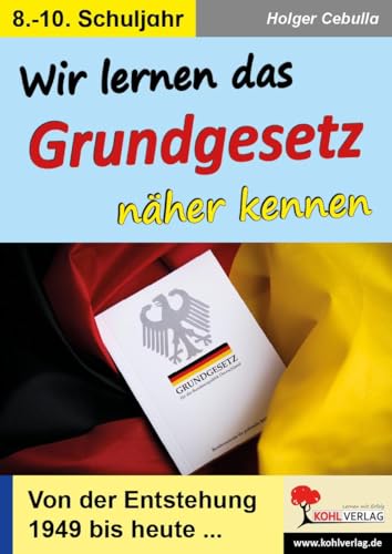 Wir lernen das Grundgesetz näher kennen: Von der Entstehung 1949 bis heute ... von KOHL VERLAG Der Verlag mit dem Baum