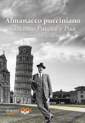 Almanacco pucciniano. Giacomo Puccini e Pisa. Ediz. integrale. Nei teatri di Pisa e provincia (Vol. 1) (Saggistica. Chiave di Do) von dreamBOOK edizioni