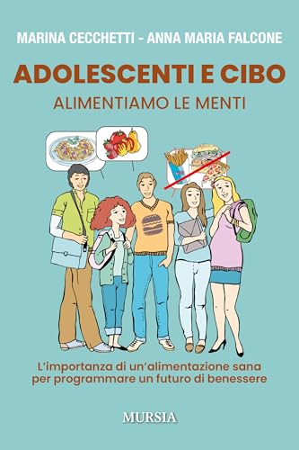 Adolescenti e cibo: Alimentiamo le menti. L’importanza di un’alimentazione sana per programmare un futuro di benessere (Interventi) von Mursia