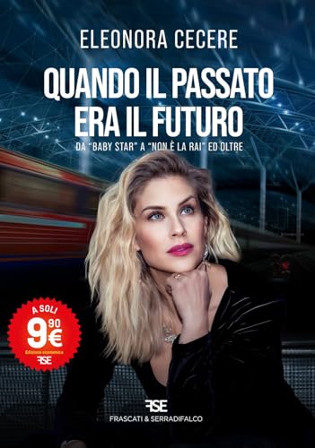 Quando il passato era il futuro. Da «Baby Star» a «Non è la Rai» ed oltre. Nuova ediz. von Frascati & Serradifalco