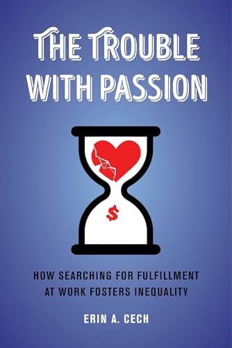 The Trouble With Passion: How Searching for Fulfillment at Work Fosters Inequality