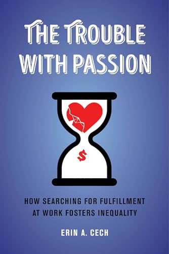 Trouble with Passion: How Searching for Fulfillment at Work Fosters Inequality