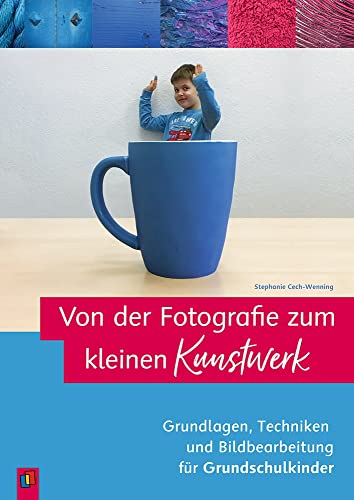 Von der Fotografie zum kleinen Kunstwerk – Grundlagen, Techniken und Bildbearbeitung für Grundschulkinder von Verlag An Der Ruhr