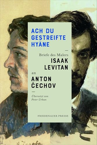 Ach Du gestreifte Hyäne: Briefe des Malers Isaak Levitan an Anton Čechov: Briefe des Malers Isaak Levitan an Anton Cechov (Friedenauer Presse Wolffs Broschur)