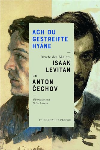 Ach Du gestreifte Hyäne: Briefe des Malers Isaak Levitan an Anton Čechov: Briefe des Malers Isaak Levitan an Anton Cechov (Friedenauer Presse Wolffs Broschur)