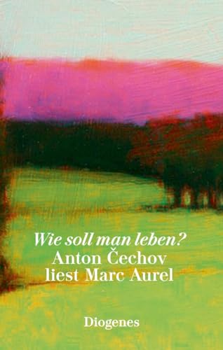 Wie soll man leben?: Anton Cechov liest Marc Aurel (diogenes deluxe) von Diogenes Verlag AG