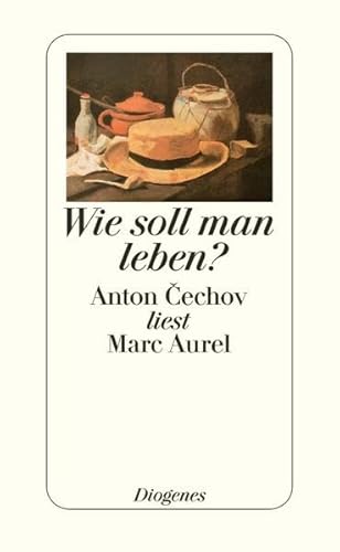 Wie soll man leben?: Anton Cechov liest Marc Aurel Wie soll man leben?: Anton Cechov liest Marc Aurel