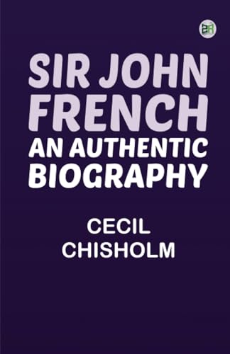 Sir John French: An Authentic Biography von Zinc Read