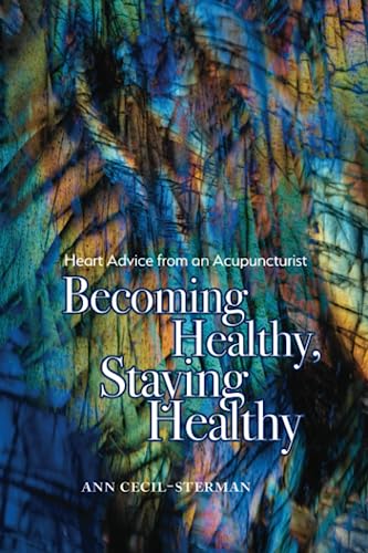 Becoming Healthy, Staying Healthy: Heart Advice from an Acupuncturist von Ann Cecil-Sterman, PLLC