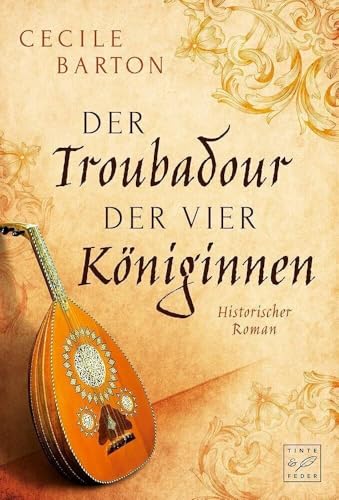 Der Troubadour der vier Königinnen: Historischer Roman von Tinte & Feder