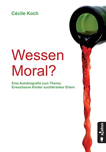 Wessen Moral? Eine Autobiografie zum Thema: Erwachsene Kinder suchtkranker Eltern von Acabus Verlag